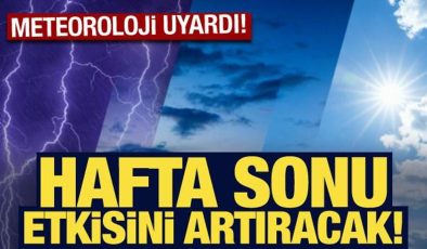 Meteoroloji’den son dakika uyarısı: Hafta sonu etkisini artıracak!