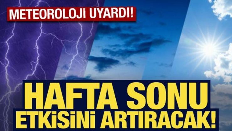 Meteoroloji’den son dakika uyarısı: Hafta sonu etkisini artıracak!